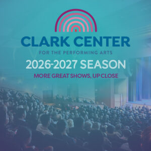 Clark Center 2026-2027 Season | More Great Shows Up Close