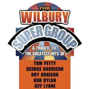 The Wilbury Supergroup - A Tribute to the Greatest Hits of Tom Petty, George Harrison, Roy Orbison, Bob Dylan, and Jeff Lynne
