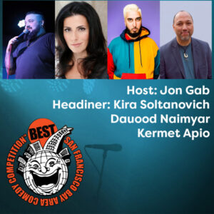 Best of San Francisco Comedy Competition with Host Jon Gab, Headliner Kira Soltanovich, Dauood Naimyar, and Kermet Apio