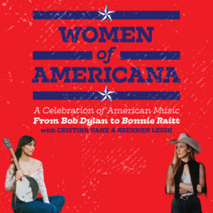 Women of Americana: A Celebration of American Music from Bob Dylan to Bonnie Raitt with Cristina Vane & Brennen Leigh